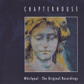 CHAPTERHOUSE-Whirlpool: Original Recordings