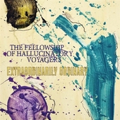 FELLOWSHIP OF HALLUCINATORY VOYAGERS-Extraordinarily Ordinary