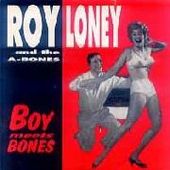 LONEY, ROY & THE A-BONES-Boy meets bones