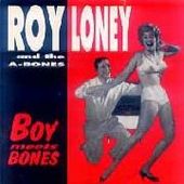 LONEY, ROY & THE A-BONES-Boy meets bones