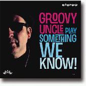 GROOVY UNCLE-Play Something We Know