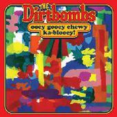 DIRTBOMBS-Ooey Gooey Chewy Ka-Blooey