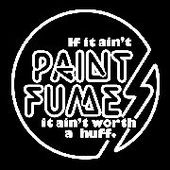 PAINT FUMES-If It Ain't Paint Fumes....(black)