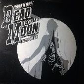 DEAD MOON-What A Way To See The Old Girl Go