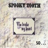 SPOOKY TOOTH-You Broke My Heart So..I Busted Your Jaw