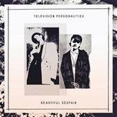 TELEVISION PERSONALITIES-Beautiful Despair