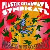 PLASTIC CRIMEWAVE SYNDICATE-Massacre Of The Celestials