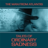 MAN FROM ATLANTIS-Tales From Ordinary Sadness