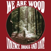 WE ARE WOOD-Violence, Drugs And Love