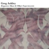 ASHLEY, GREG-Requiem Mass & Other Experiments