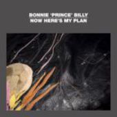 BONNIE 'PRINCE' BILLY-Now Here's My Plan